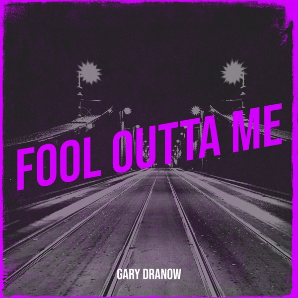 Gary Dranow-Fool Outta Me