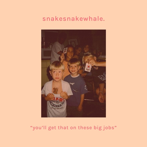 Snakesnakewhale. - You'll Get That On These Big Jobs