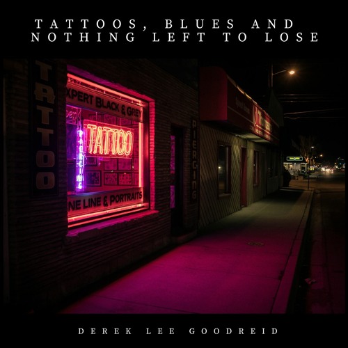 Derek Lee Goodreid - Tattoos, Blues and Nothing Left To Lose